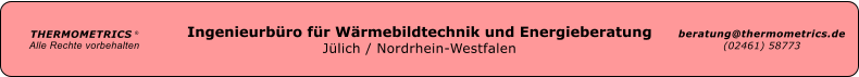 Ingenieurbro fr Wrmebildtechnik und Energieberatung Jlich / Nordrhein-Westfalen THERMOMETRICS  Alle Rechte vorbehalten beratung@thermometrics.de (02461) 58773