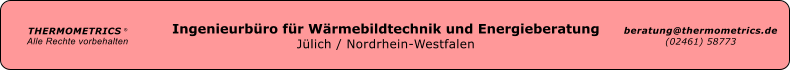 Ingenieurbro fr Wrmebildtechnik und Energieberatung Jlich / Nordrhein-Westfalen THERMOMETRICS  Alle Rechte vorbehalten beratung@thermometrics.de (02461) 58773