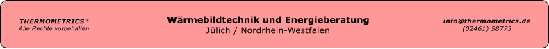 Wrmebildtechnik und Energieberatung Jlich / Nordrhein-Westfalen THERMOMETRICS  Alle Rechte vorbehalten info@thermometrics.de (02461) 58773