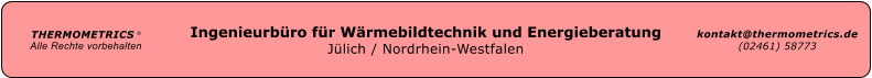 Ingenieurbro fr Wrmebildtechnik und Energieberatung Jlich / Nordrhein-Westfalen THERMOMETRICS  Alle Rechte vorbehalten kontakt@thermometrics.de (02461) 58773